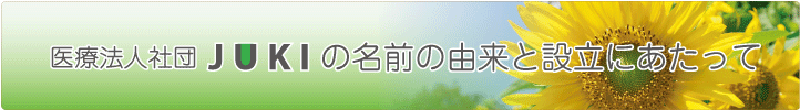 医療法人社団JUKIの名前の由来と設立にあたって