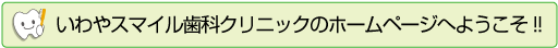 いわやスマイル歯科クリニックのホームページへようこそ